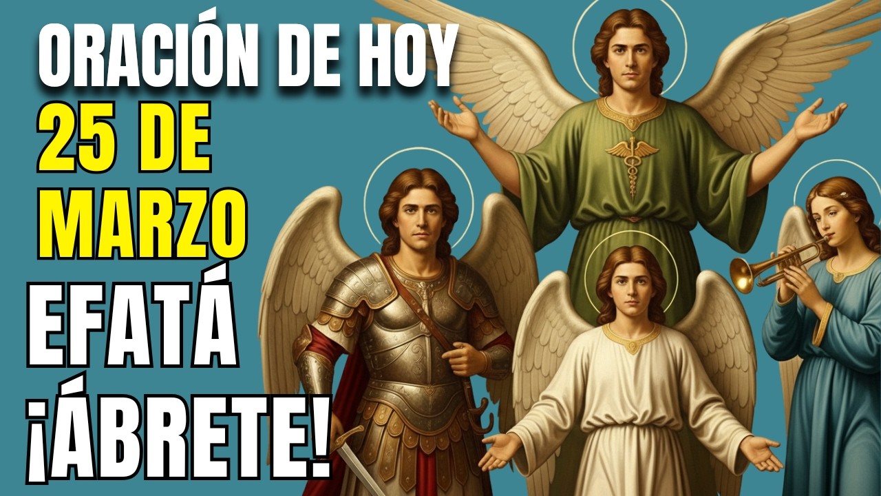 EFATÁ ¡ÁBRETE! Milagro Imposible:Tu Ángel de la Guarda con San Miguel, San Rafael, San Gabriel AHORA