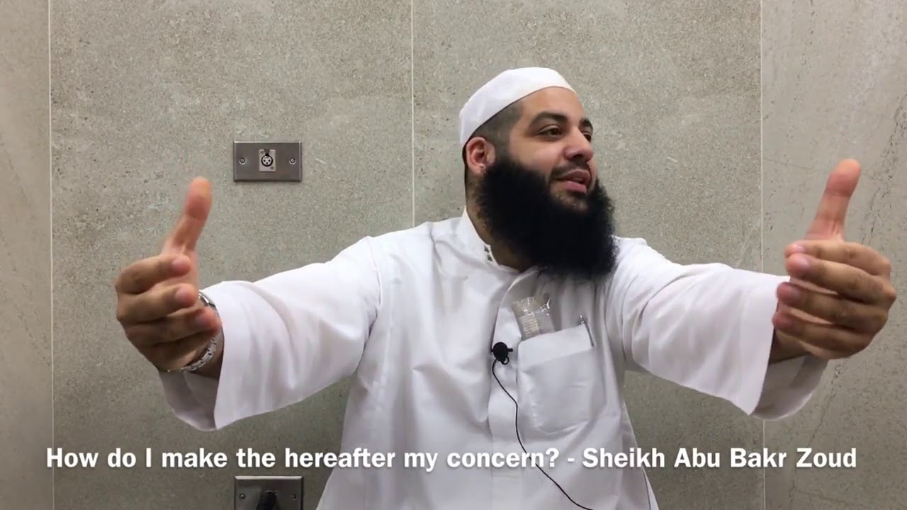 How do I make the Hereafter my concern? Sh Abu Bakr Zoud