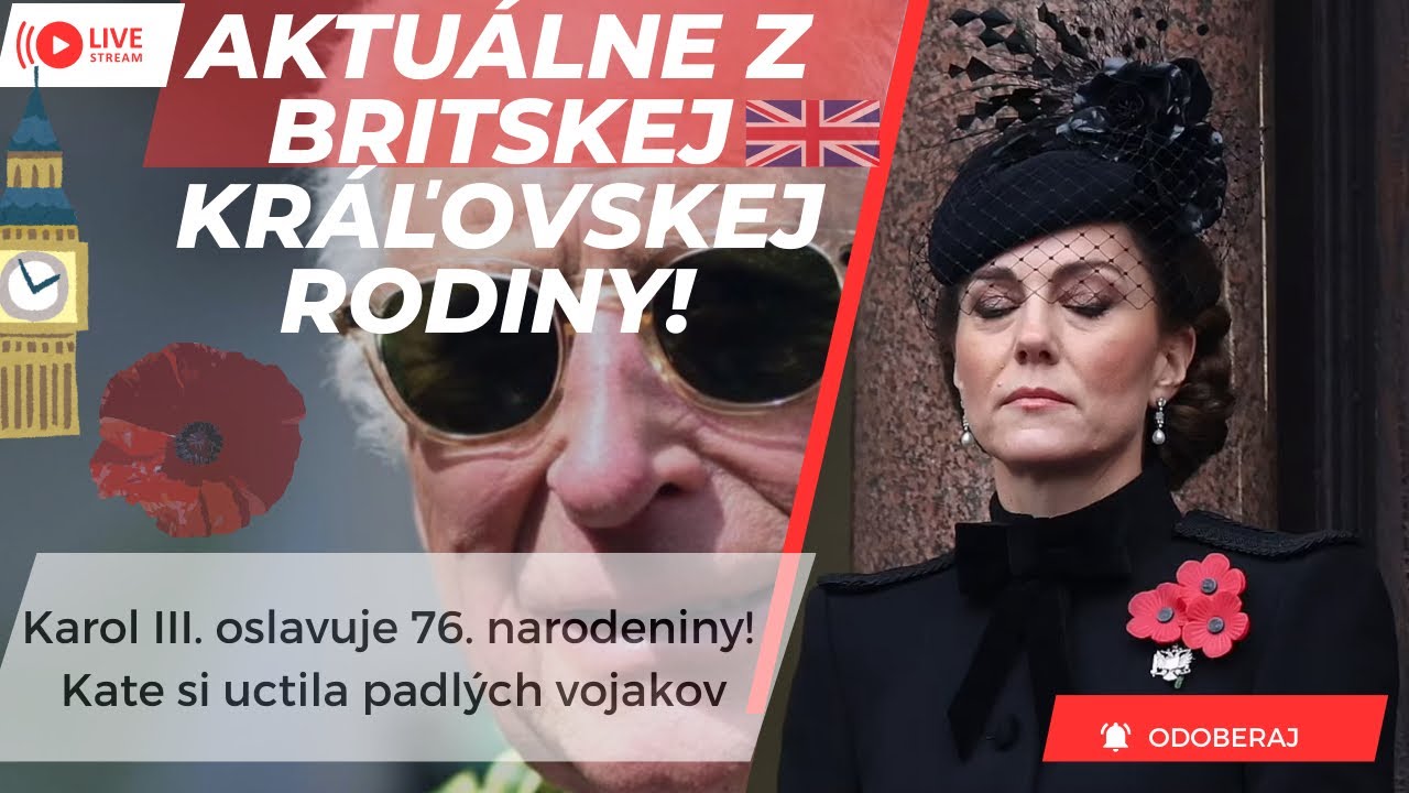 🔴Aktuálne z Británie: Karol III. oslavuje 76. narodeniny! Kate si uctila pamiatku padlých vojakov.
