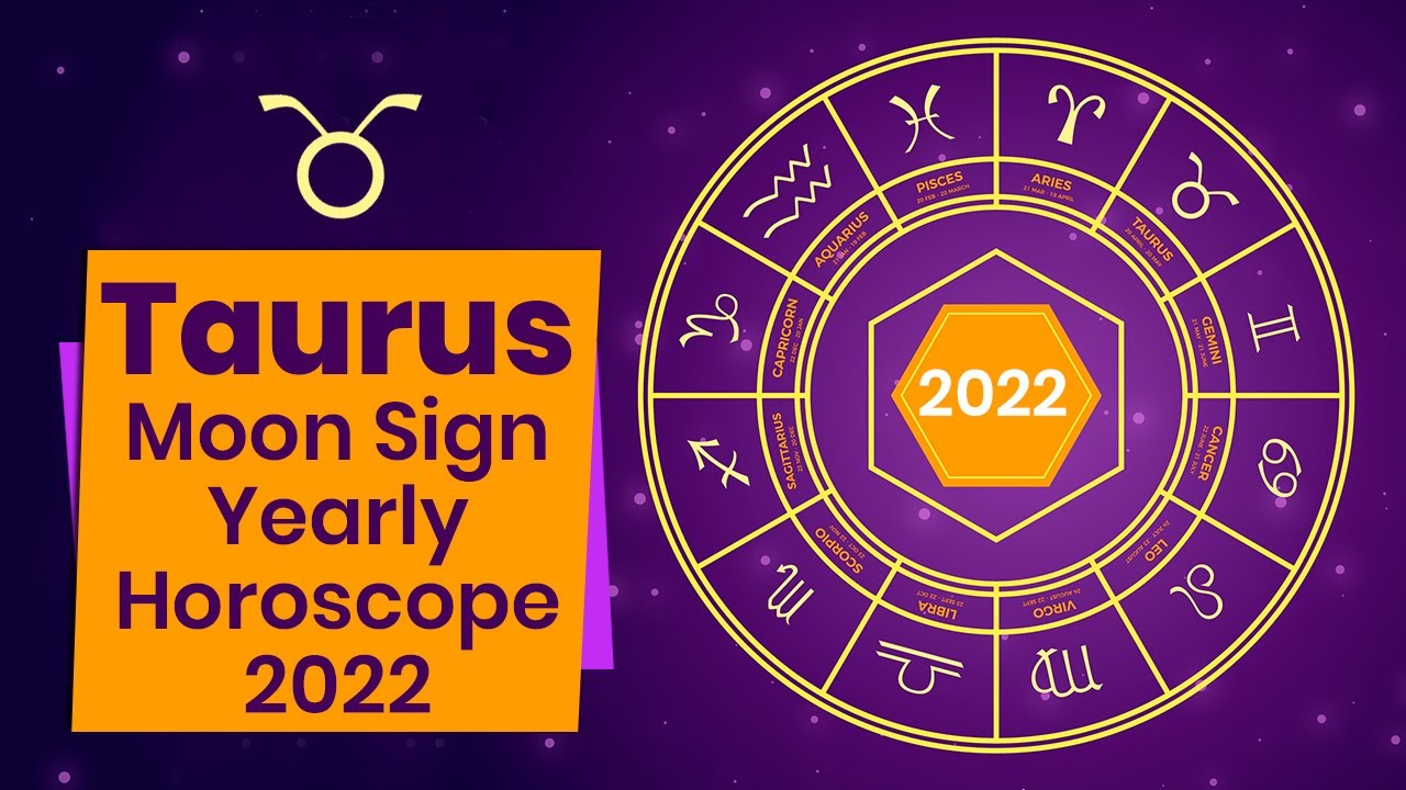 Taurus Moon Sign Yearly Horoscope 2022 - Taurus 2022 Astrology - Taurus Horoscope Predictions 2022