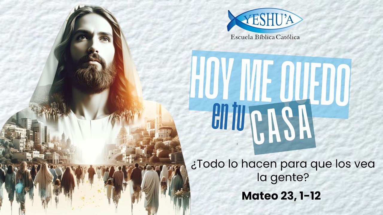¿Todo lo hacen para que los vea la gente?, Mateo 23, 1-12 - Hoy me quedo en tu casa