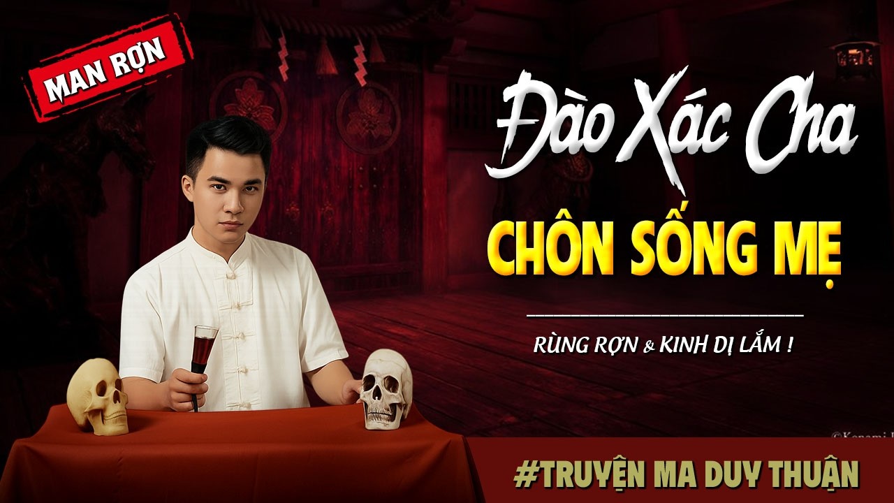 Truyện Ma: ĐÀO XÁC CHA CHÔN SỐNG MẸ  I MC Duy Thuận kể truyện ma kinh dị có thật run sợ
