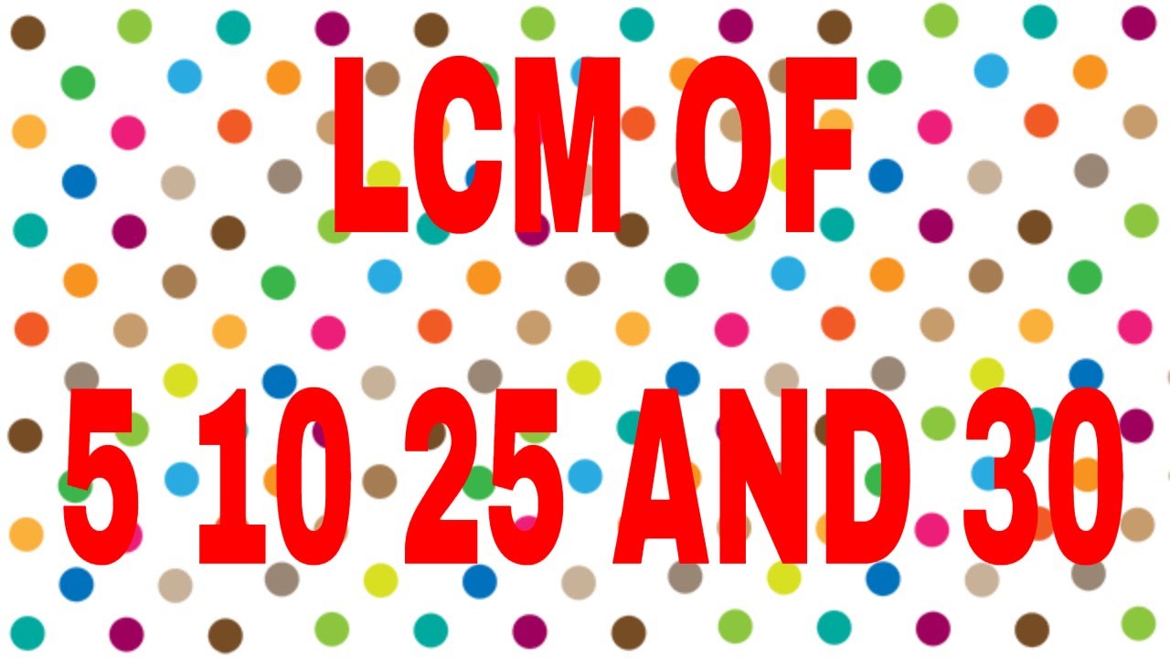 LCM of 5 10 25 and 30