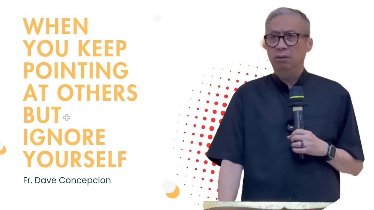 Fr. Dave Concepcion || When You Keep Pointing at Others but Ignore Yourself