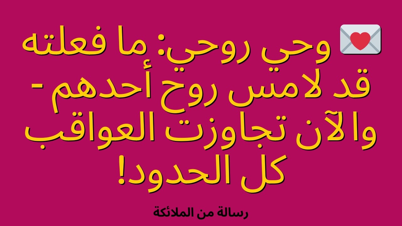 💌 وحي روحي: ما فعلته قد لامس روح أحدهم - والآن تجاوزت العواقب كل الحدود!