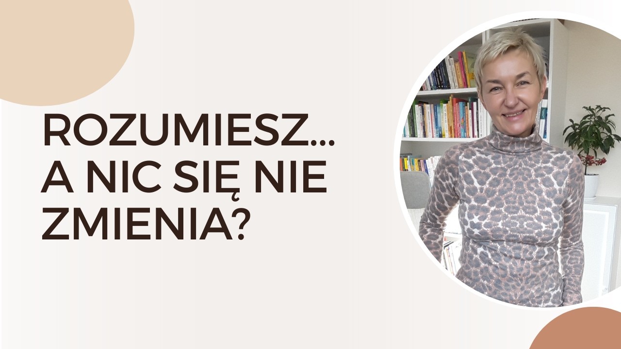Dlaczego rozumiesz wszystko... a wciąż reagujesz tak samo?