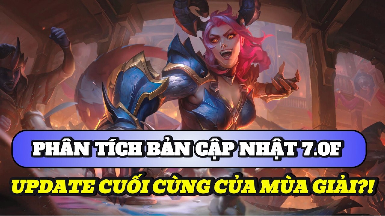 Phân tích bản cập nhật 7.0F Meta update cuối cùng của mùa giải