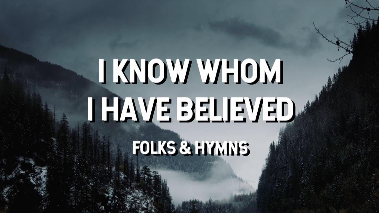 I Know Whom I Have Believed - Folks & Hymns (Lyric Video)