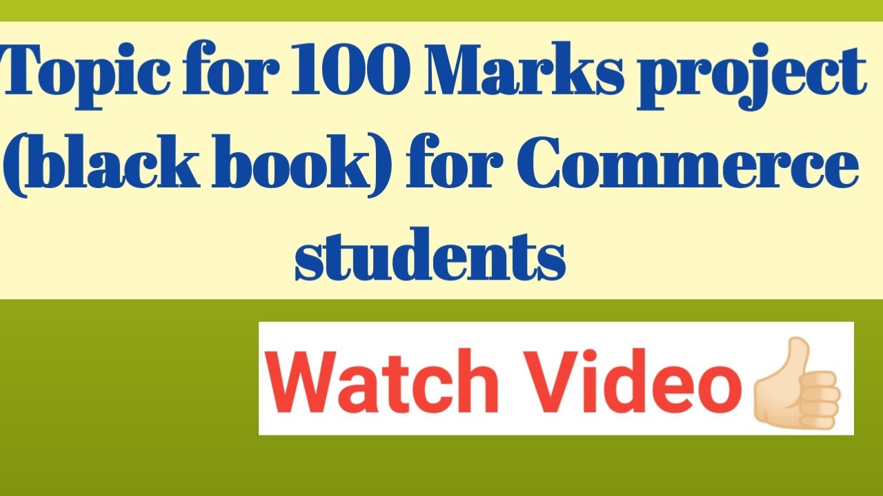 Topics for 100 marks project (black book) for commerce students.