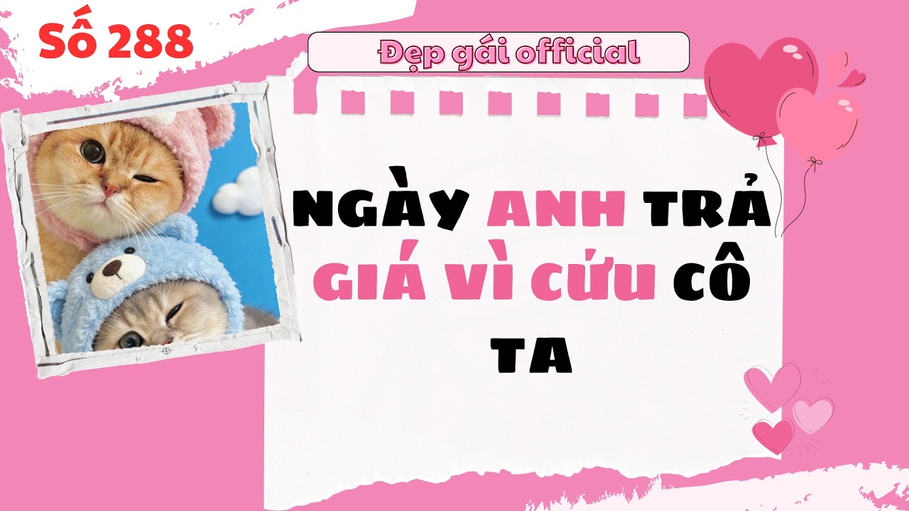 NGÀY ANH TRẢ GIÁ VÌ CỨU CÔ TA | Đẹp Gái Official số 288 | Full Audio