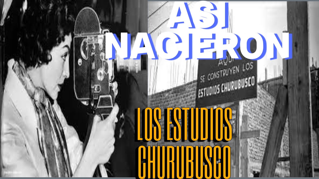 ASI NACIERON LOS ESTUDIOS CHURUBUSCO
