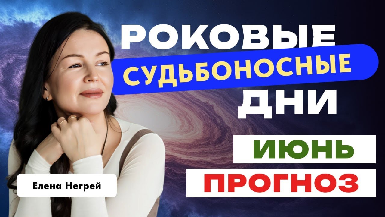 ИЮНЬ: ПРОГНОЗ АСТРОЛОГА ЕЛЕНЫ НЕГРЕЙ. РОКОВЫЕ СУДЬБОНОСНЫЕ ДНИ.