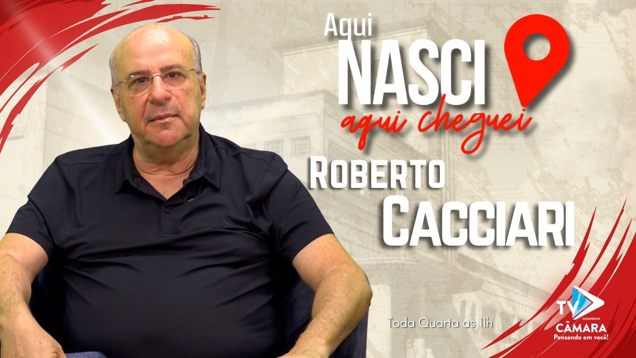 Ep.20 Aqui Nasci Aqui Cheguei - Roberto Cacciari - Tv Câmara Catanduva