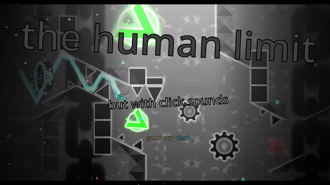 the human limit but with click sounds - geometry dash