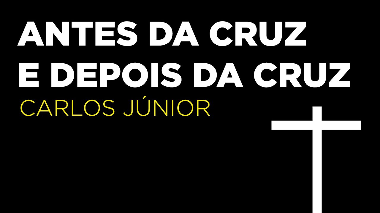 ANTES DA CRUZ E DEPOIS DA CRUZ  l CARLOS JÚNIOR