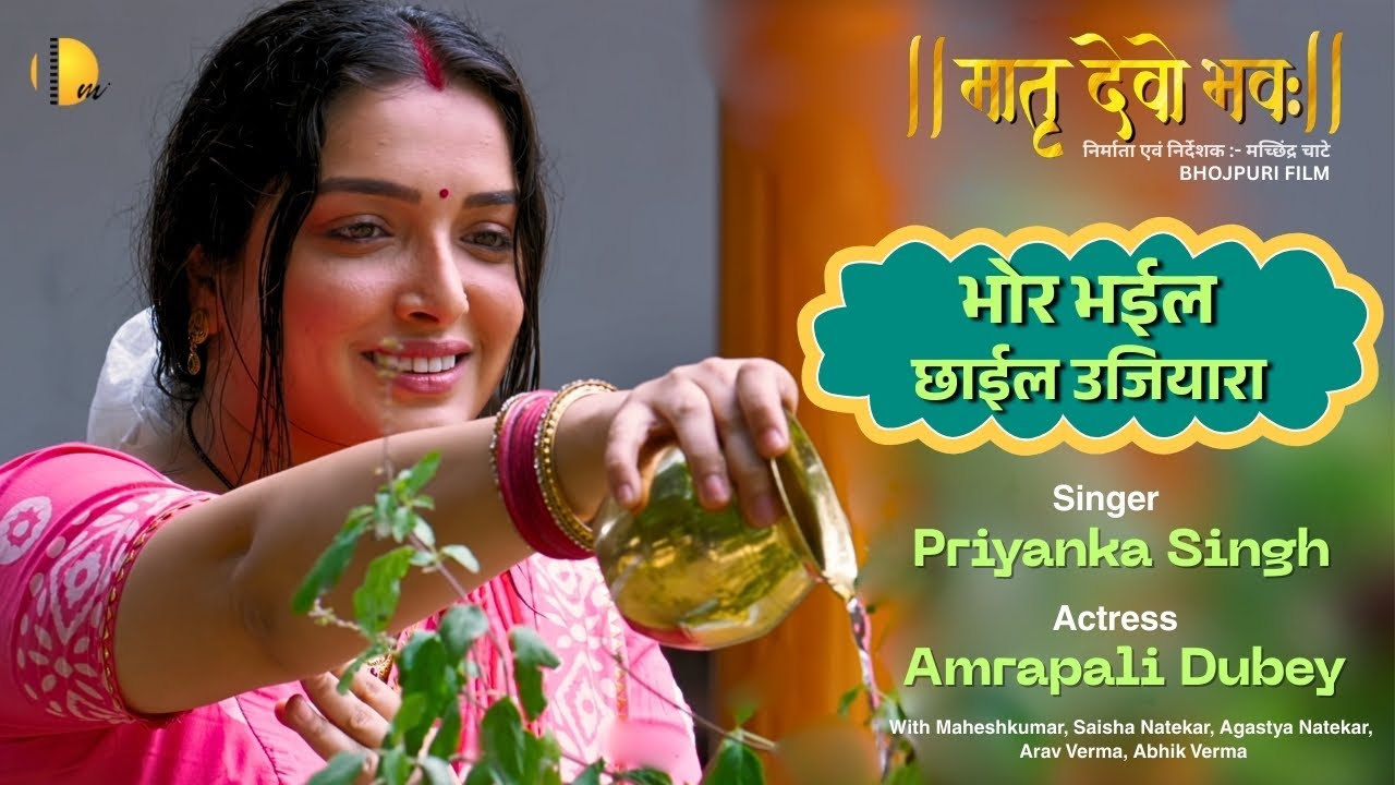 भोर भईल छाईल उजियारा | Official Song | Matru Devo Bhavah | Amrapali Dubey | Priyanka Singh