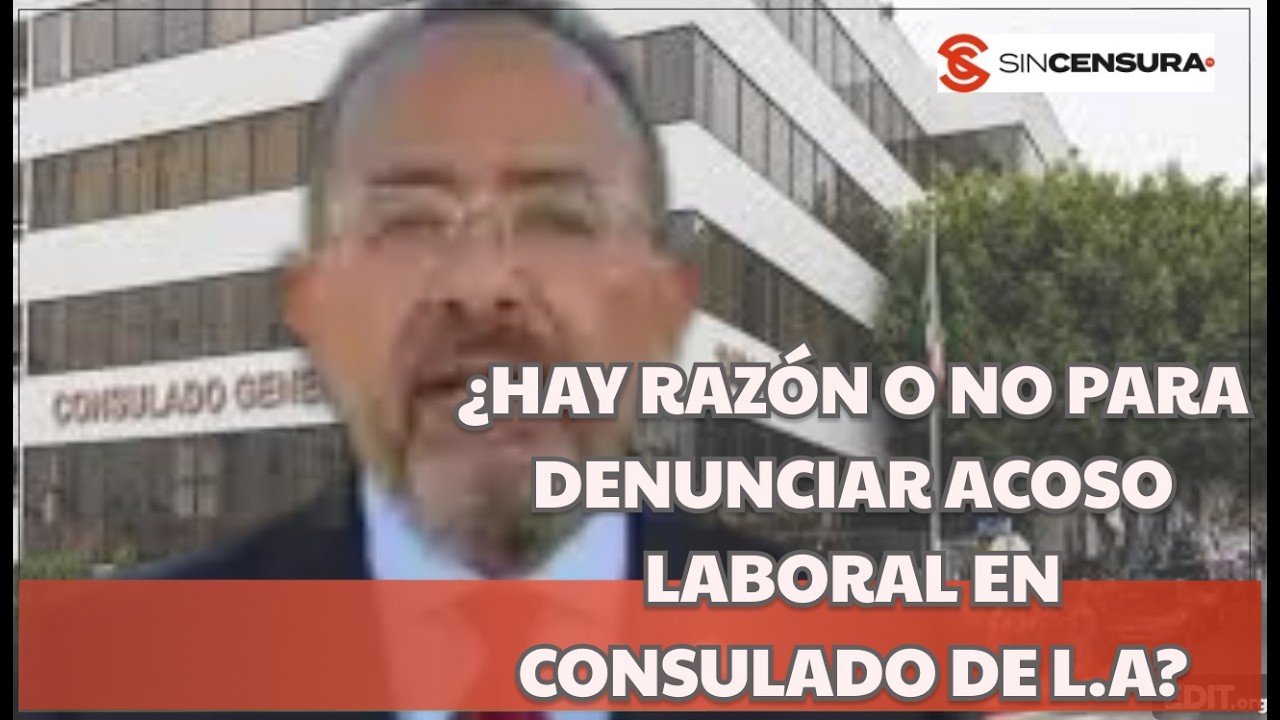 Hay MÁS de una DENUNCIA de 4C0S0 LABORAL; ¿hay NEPOTISMO en CONSULADO de L.A?