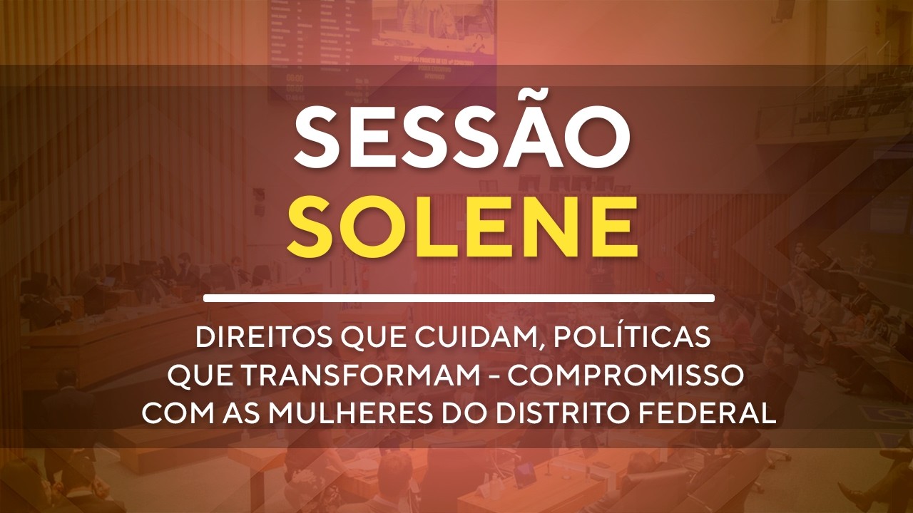 Sessão Solene  - Direitos que Cuidam, Políticas que Transformam - 19h - 10/03/2026