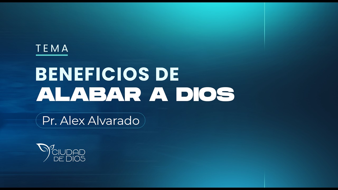 Beneficios de Alabar a Dios | Pr. Alex Alvarado