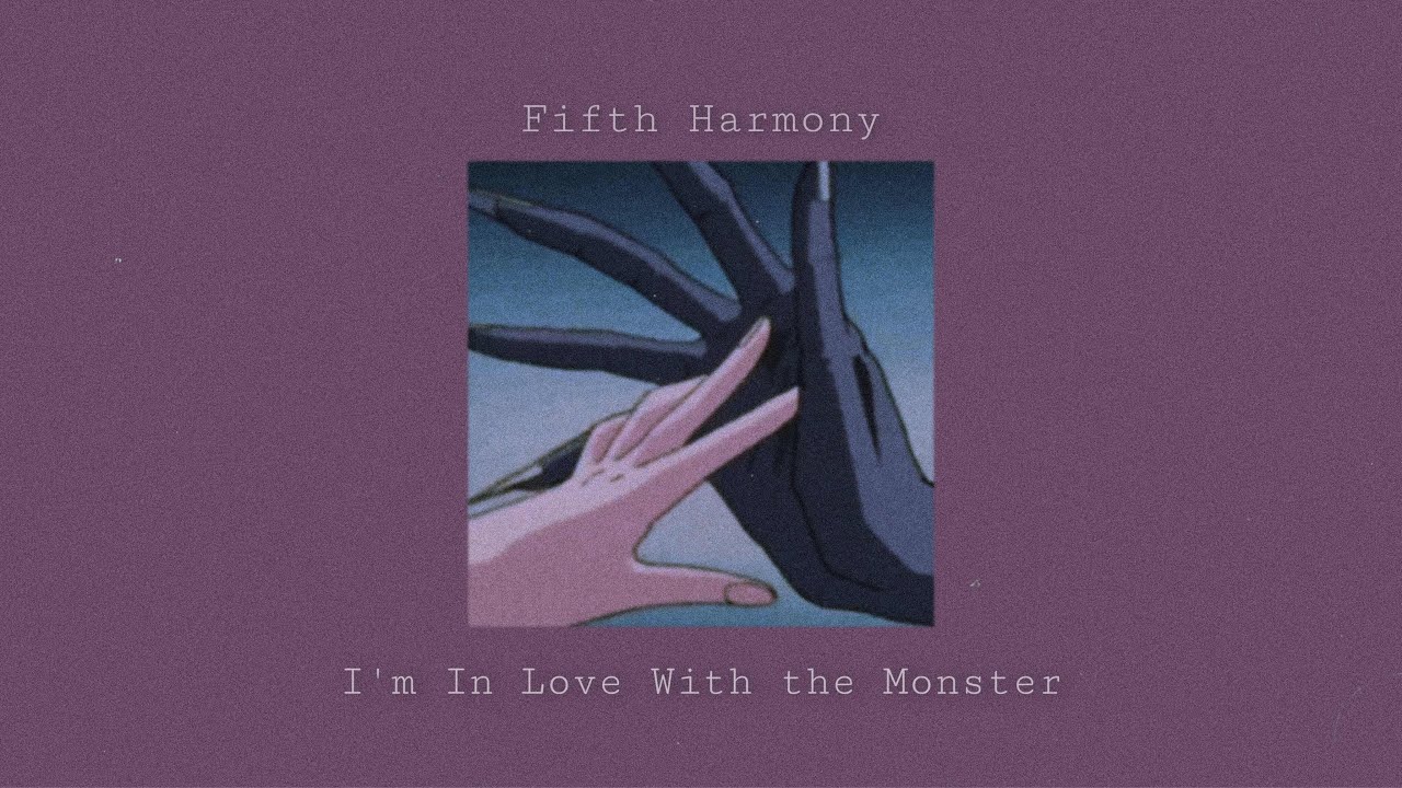 “I’m in love with the Monster” [SLOWED DOWN] by Fifth Harmony