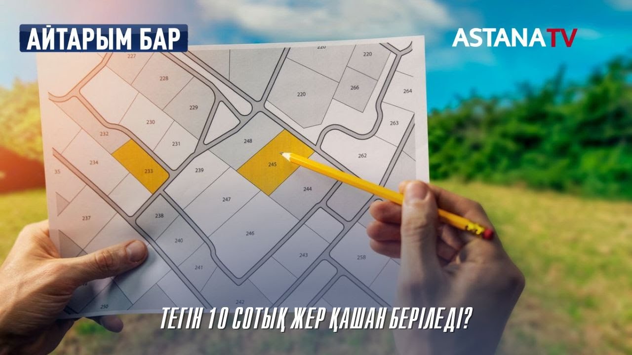 Айтарым бар. ТЕГІН 10 СОТЫҚ ЖЕР ҚАШАН БЕРІЛЕДІ? (15.04.2022)
