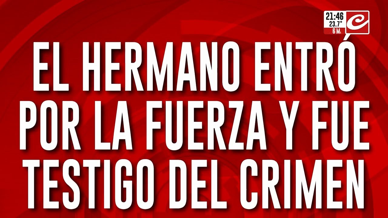El hermano entró por la fuerza y fue testigo del crimen
