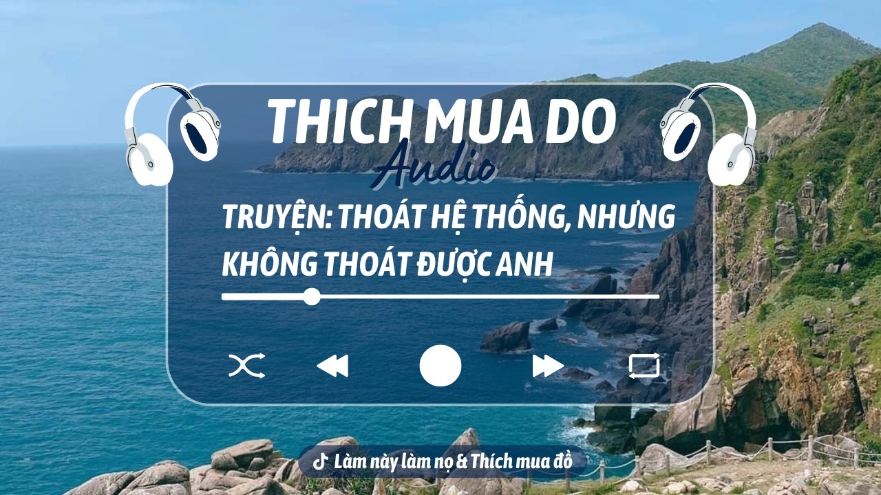 THÍCH MUA ĐỒ | THOÁT HỆ THỐNG NHƯNG KHÔNG THOÁT ĐƯỢC ANH