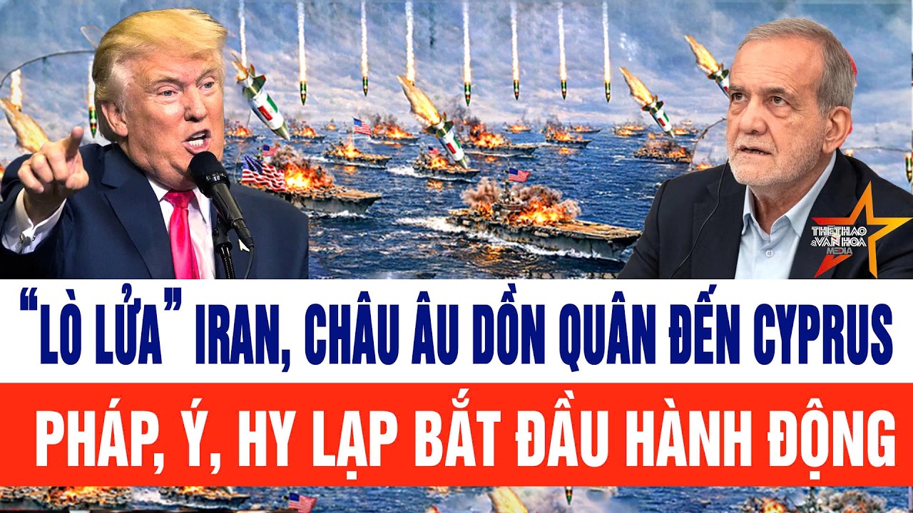 Điểm nóng quốc tế 6/3: “Lò lửa” Iran, châu Âu dồn quân đến Cyprus: Pháp, Ý, Hy Lạp hành động