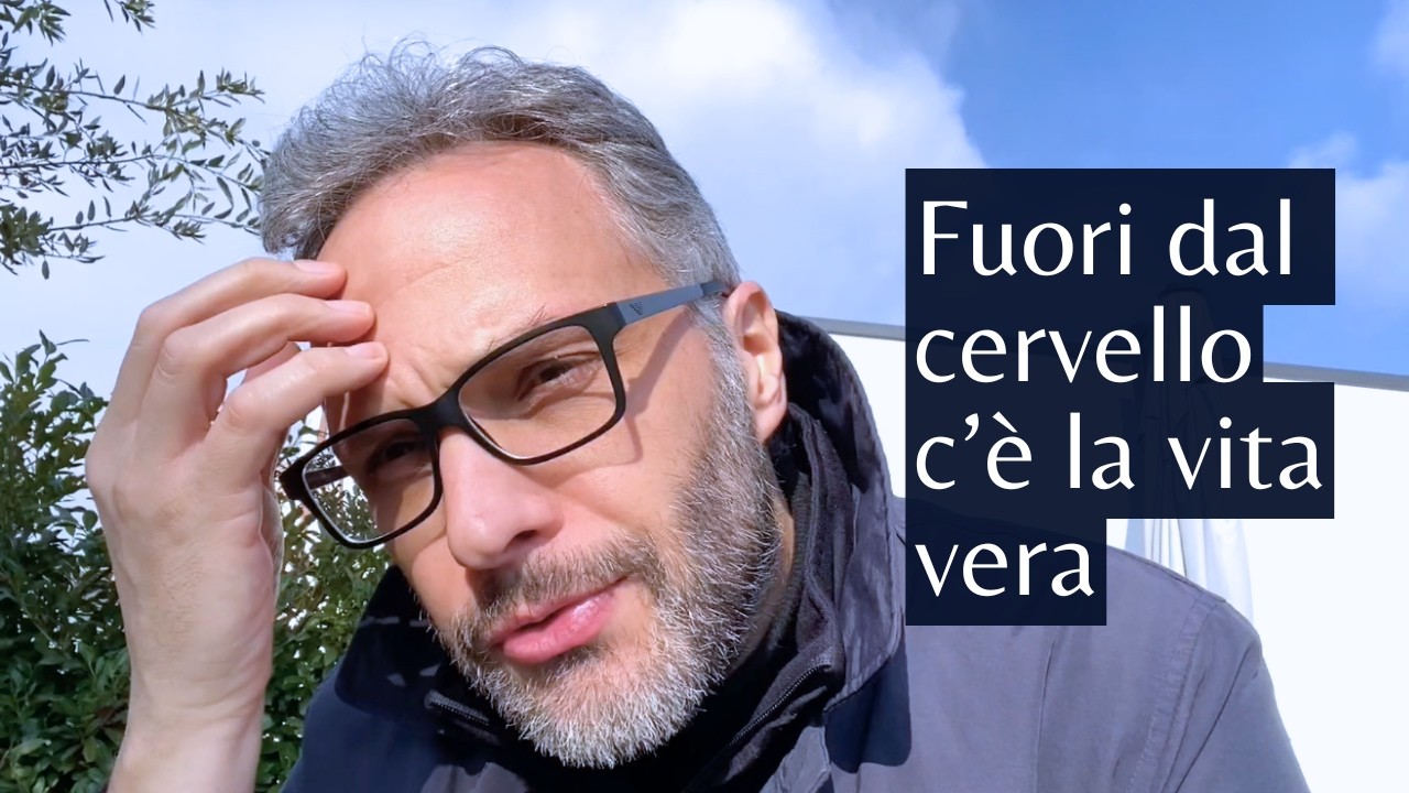 La vita vera è fuori dal tuo cervello