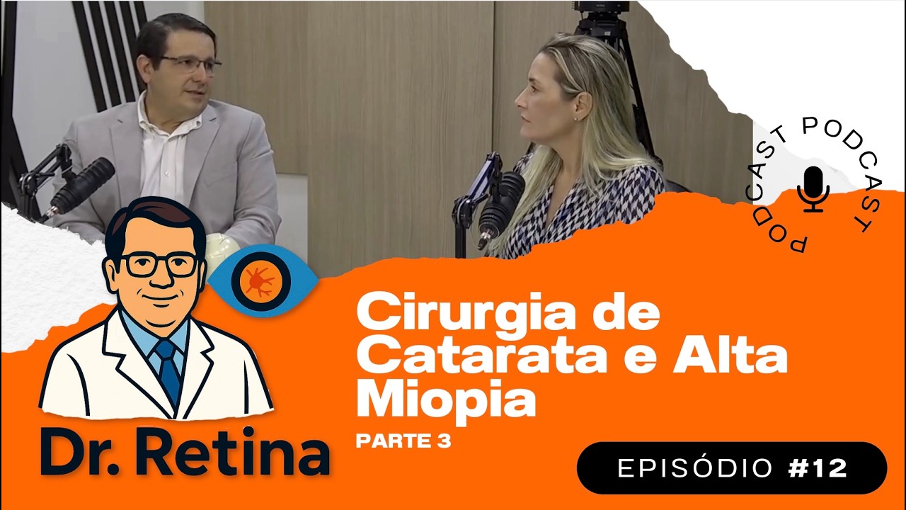 Cirurgia de Catarata e Alta Miopia | Parte 3 | Dr Retina 🎙️ #12