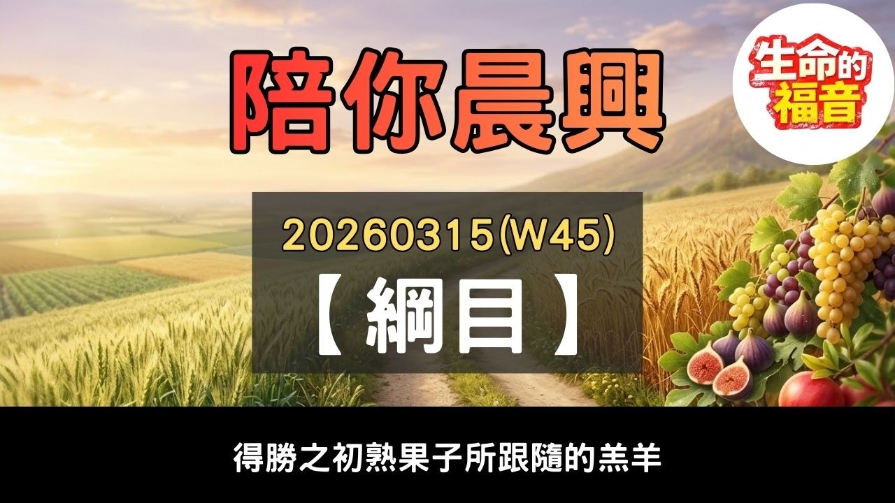20260315(W45)【綱目】│得勝之初熟果子所跟隨的羔羊│陪你晨興