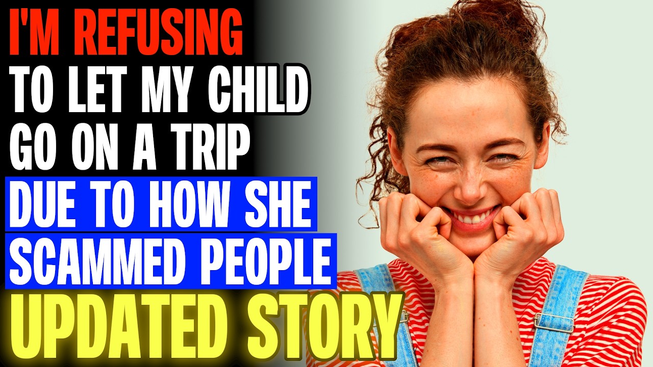 I'm REFUSING To Let My Child Go On A Trip Due To How She SCAMMED PEOPLE r/Relationships