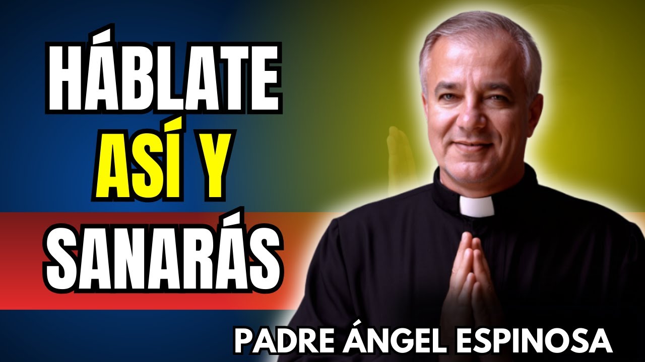 HABLA Así a Tu Cuerpo y Empezará a Sanarse | Padre Ángel Espinosa de los Monteros