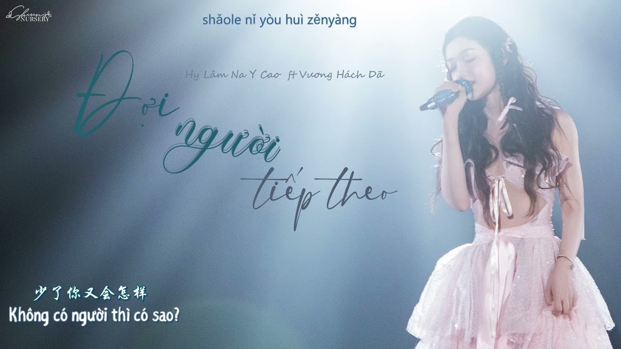 【Vietsub || Pinyin】 《等下一个他 Đợi người tiếp theo》— Hy Lâm Na Y Cao/Curley Gao希林娜依高 ft Vương Hách Dã王赫野