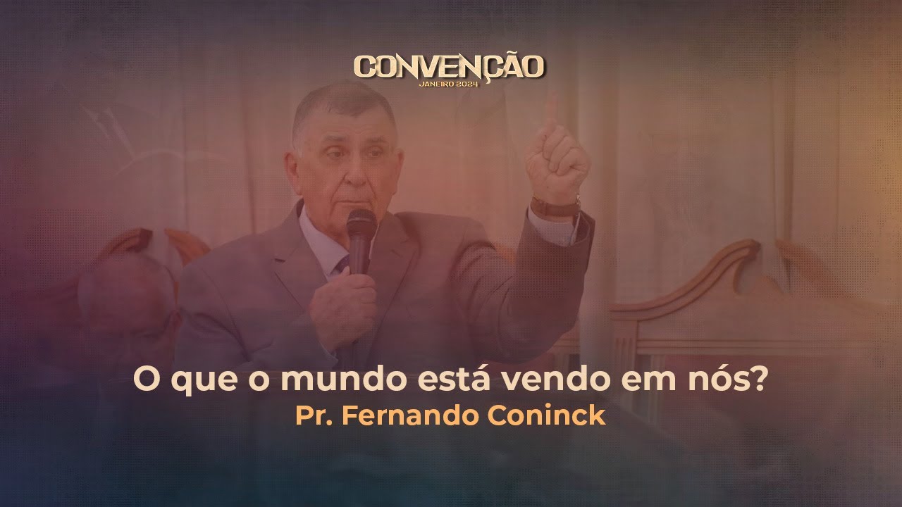O que o mundo está vendo em nós? | Pr. Fernando Coninck | Convenção Janeiro 2024