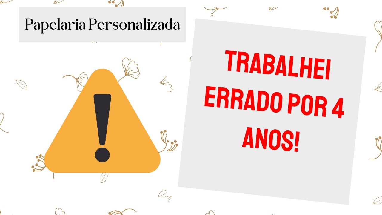 Papelaria Personalizada - Trabalhei errado por 4 anos. E você?