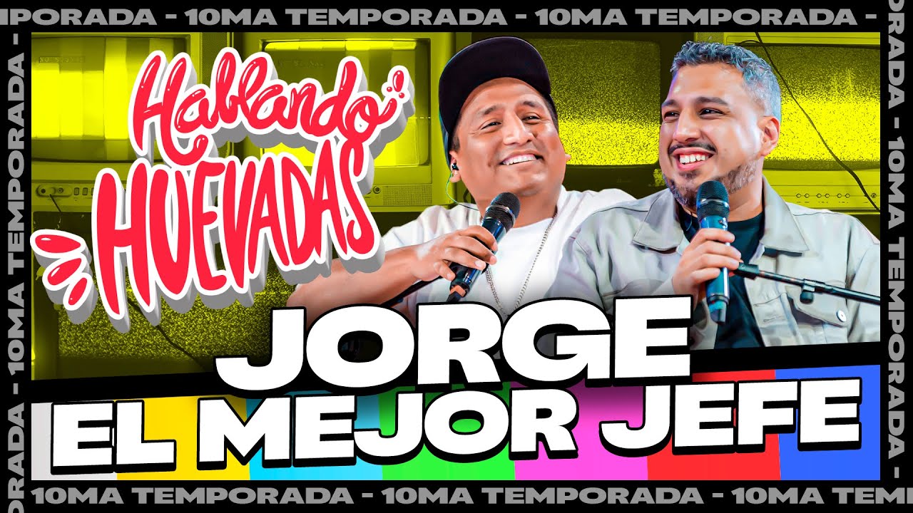 HABLANDO HUEVADAS - Décima Temporada [JORGE EL MEJOR JEFE]