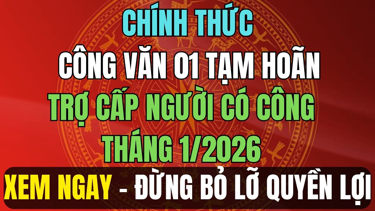 CHÍNH THỨC: Công Văn 01 Tạm Hoãn Trợ Cấp Người Có Công Tháng 1/2026