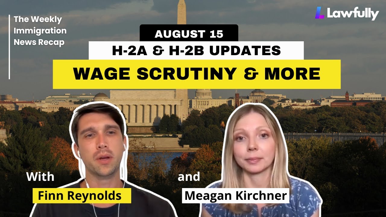 H-2A & H-2B News, Wage Level Scrutiny, and more | Immigration News Recap (August 15, 2025)