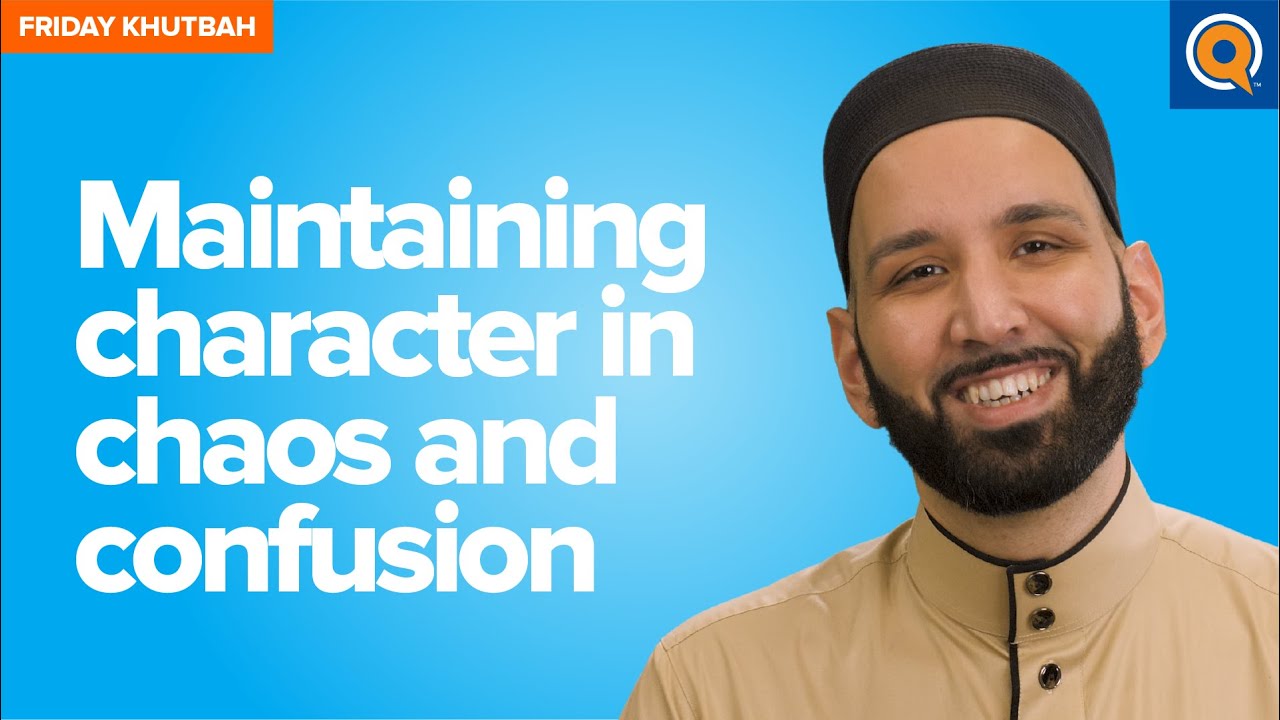 Maintaining Character in Chaos and Confusion | Khutbah by Omar Suleiman