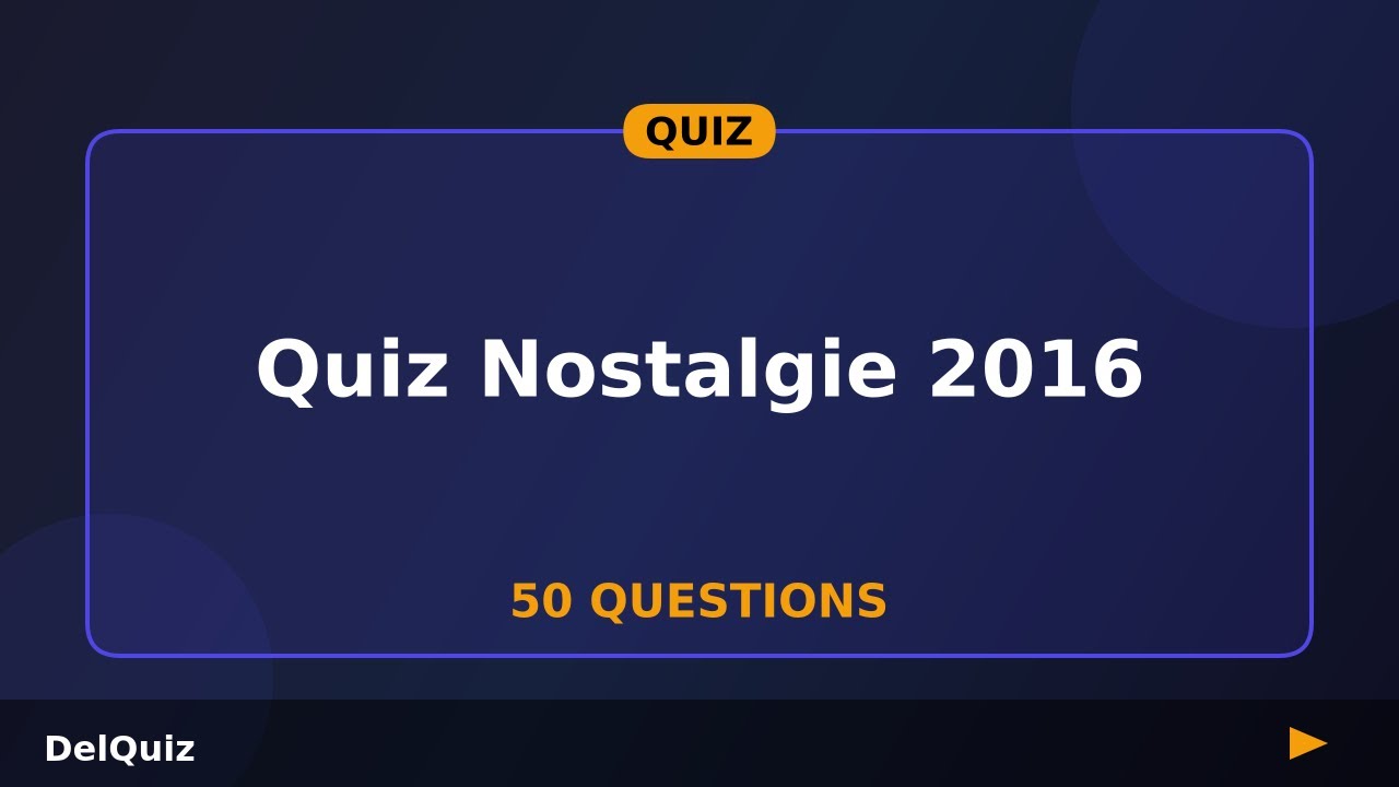 Quiz Nostalgie 2016 : 50 Questions pour Revivre cette Année Mythique !