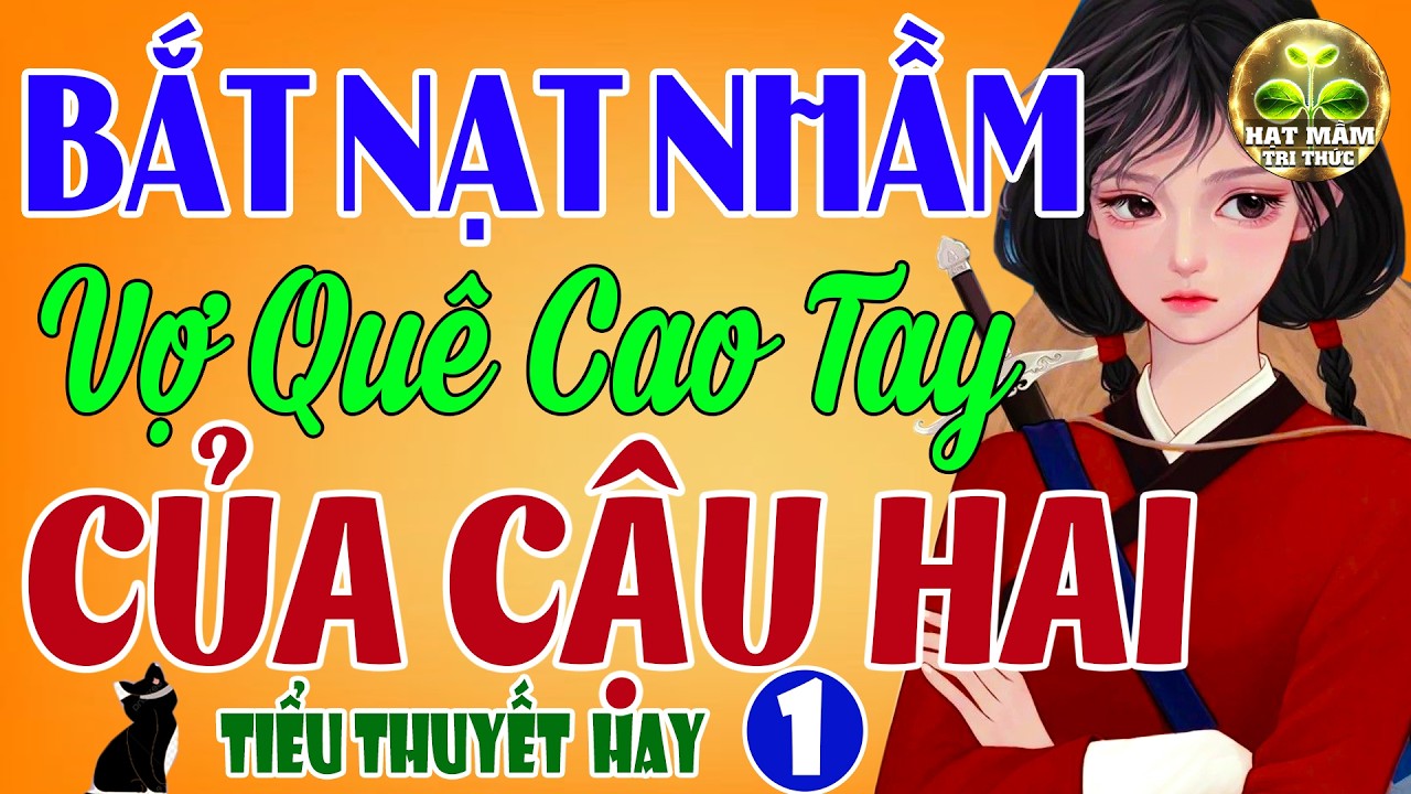 Tiểu Thuyết Nge Là Mê: BẮT NẠT NHẦM VỢ QUÊ CAO TAY CỦA CẬU HAI Tập 1- Truyện Cậu Mợ Hay Hiếm Có