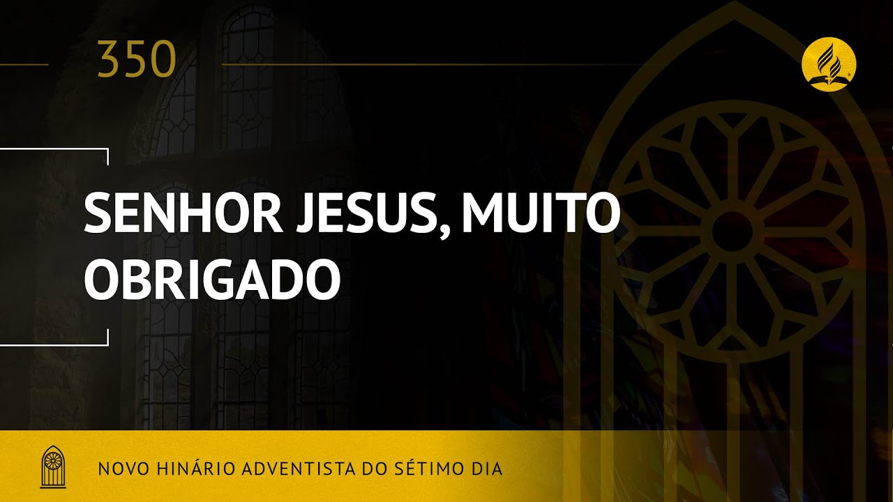 Novo Hinário Adventista • Hino 350 • Senhor Jesus,  Muito Obrigado • (Lyrics)