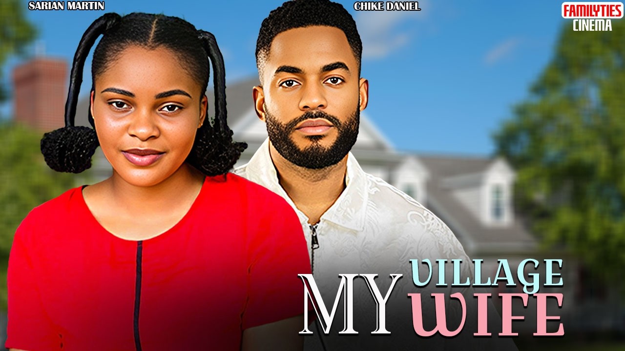 MY VILLAGE WIFE - SARIAN MARTIN, CHIKE DANIEL - Nigerian Movie