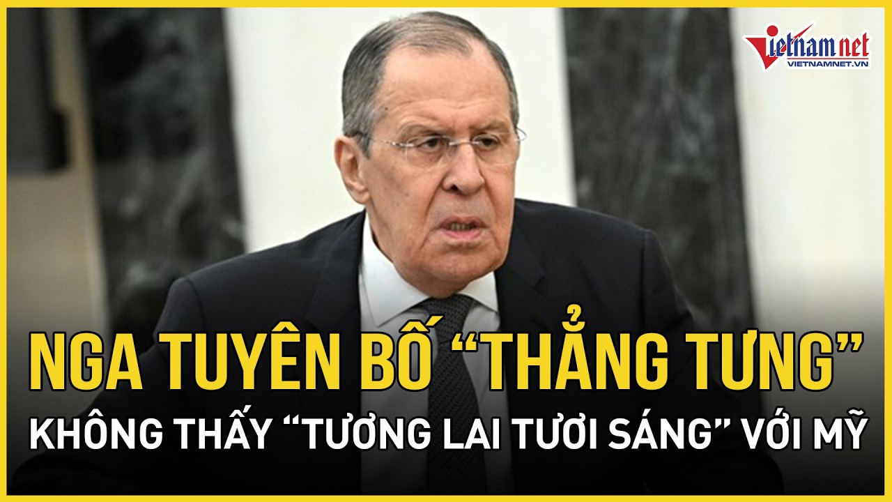 Tuyên bố phũ phàng: Nga quả quyết “thẳng tưng” việc không thấy “tương lai tươi sáng” với Mỹ