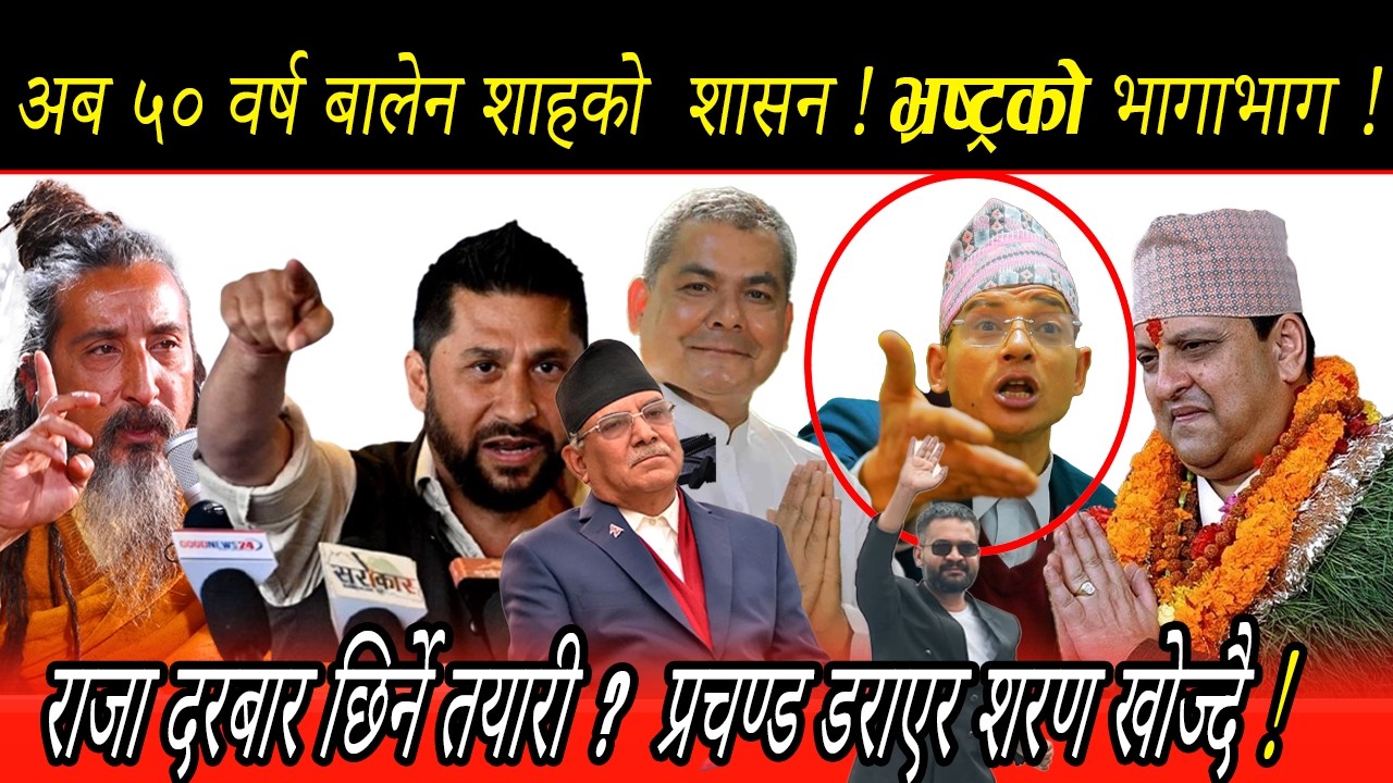 अब ५० वर्ष बालेन शाहको  शासन !भ्रष्टको भागाभाग। राजा दरबार छिर्ने तयारी ? प्रचण्ड डराएर शरण खोज्दै?