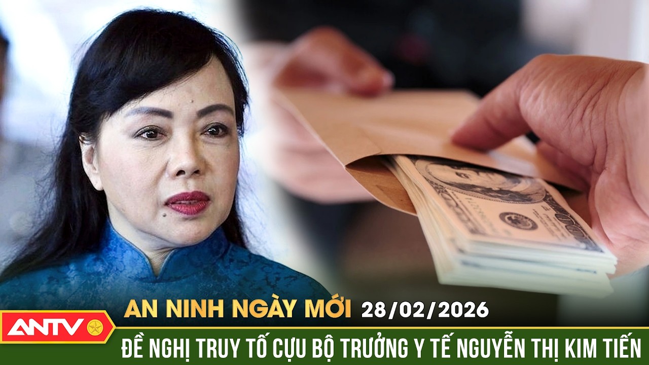 An ninh ngày mới ngày 28/2: Cựu Bộ trưởng Bộ Y tế Nguyễn Thị Kim Tiến nhận hối lộ bao nhiêu tiền?