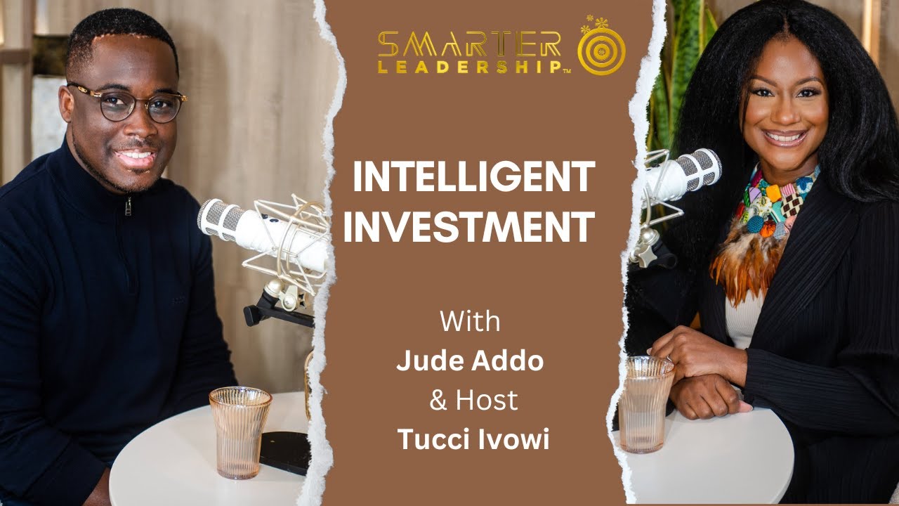 Intelligent Investment with Jude Addo: SMARTER Leadership Podcast Ep21