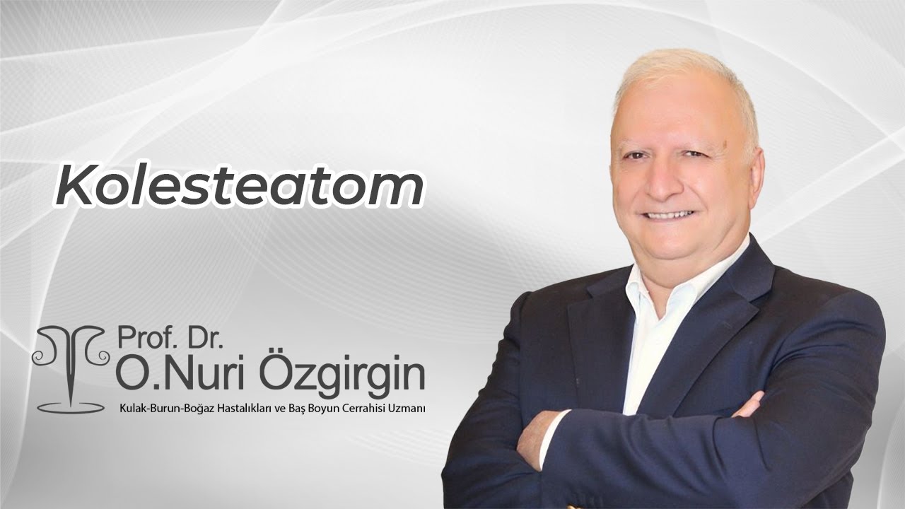 Prof. Dr. Nuri Özgirgin: Kolesteatom