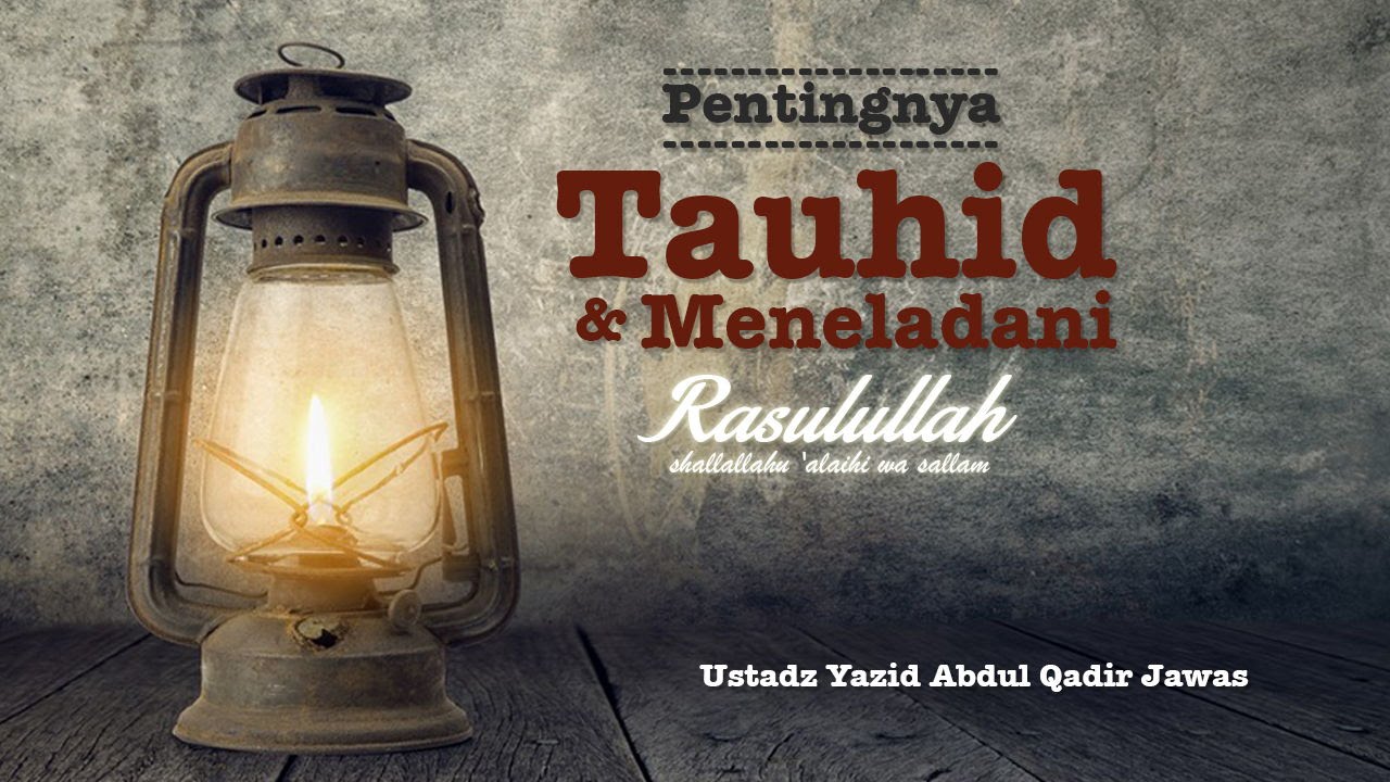 Ceramah Agama Islam: Pentingnya Tauhid dan Meneladani Rasulullah (Ustadz Yazid Abdul Qadir Jawas)